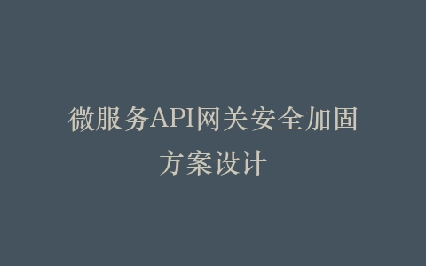 微服务API网关安全加固方案设计插图