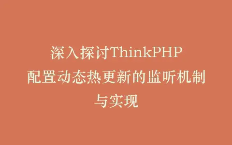 深入探讨ThinkPHP配置动态热更新的监听机制与实现插图 深入探讨ThinkPHP配置动态热更新的监听机制与实现插图