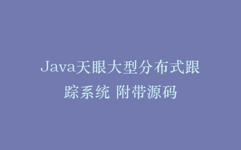 Java天眼大型分布式跟踪系统 附带源码插图