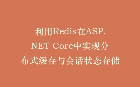 利用Redis在ASP.NET Core中实现分布式缓存与会话状态存储插图