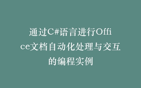 通过C#语言进行Office文档自动化处理与交互的编程实例插图