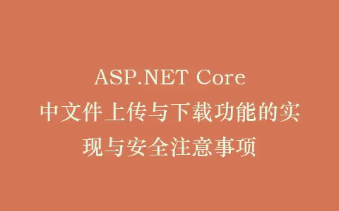 ASP.NET Core中文件上传与下载功能的实现与安全注意事项插图 ASP.NET Core中文件上传与下载功能的实现与安全注意事项插图