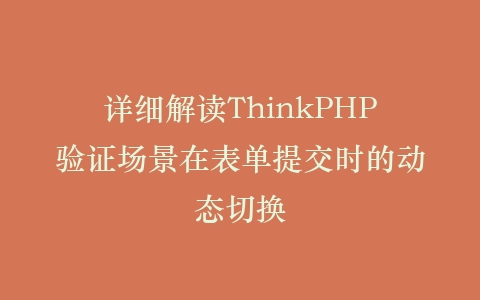 详细解读ThinkPHP验证场景在表单提交时的动态切换插图