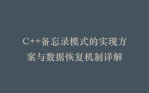 C++备忘录模式的实现方案与数据恢复机制详解插图