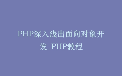 PHP深入浅出面向对象开发_PHP教程插图