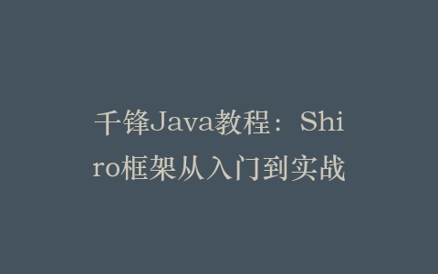 千锋Java教程：Shiro框架从入门到实战插图