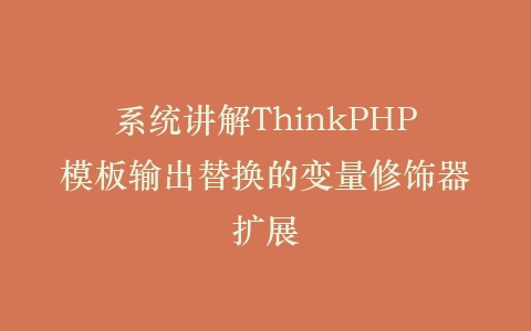 系统讲解ThinkPHP模板输出替换的变量修饰器扩展插图