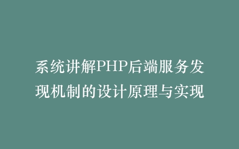 系统讲解PHP后端服务发现机制的设计原理与实现插图