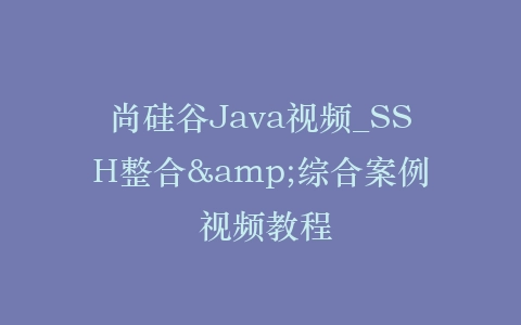 尚硅谷Java视频_SSH整合&综合案例 视频教程插图 尚硅谷Java视频_SSH整合&综合案例 视频教程插图