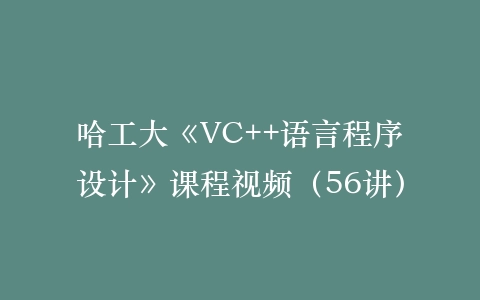 哈工大《VC++语言程序设计》课程视频（56讲）插图