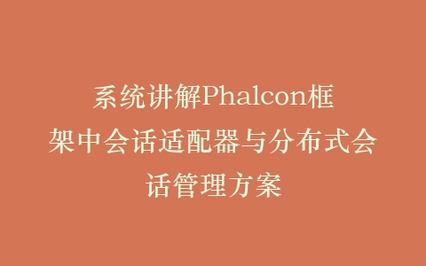系统讲解Phalcon框架中会话适配器与分布式会话管理方案插图