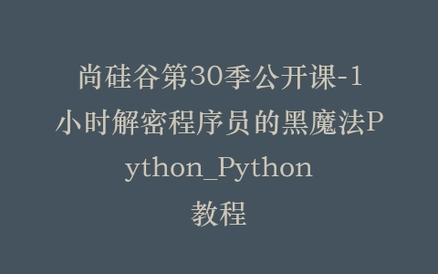 尚硅谷第30季公开课-1小时解密程序员的黑魔法Python_Python教程插图