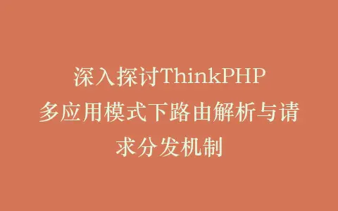 深入探讨ThinkPHP多应用模式下路由解析与请求分发机制插图 深入探讨ThinkPHP多应用模式下路由解析与请求分发机制插图