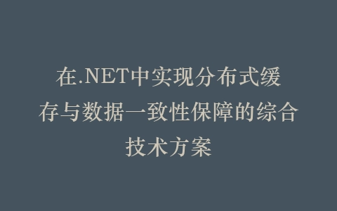 在.NET中实现分布式缓存与数据一致性保障的综合技术方案插图