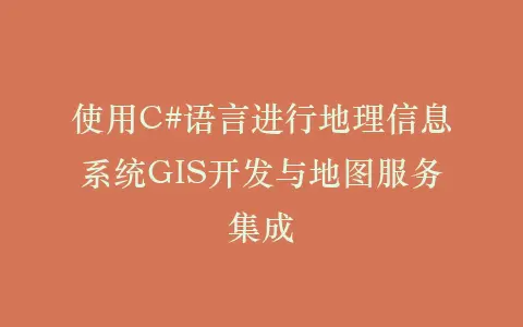 使用C#语言进行地理信息系统GIS开发与地图服务集成插图 使用C#语言进行地理信息系统GIS开发与地图服务集成插图