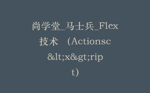 尚学堂_马士兵_Flex技术 （Actionsc<x>ript）插图