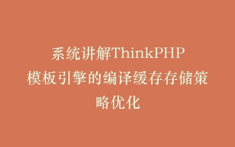 系统讲解ThinkPHP模板引擎的编译缓存存储策略优化插图