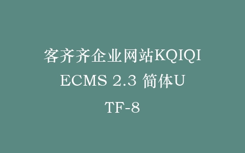 客齐齐企业网站KQIQIECMS 2.3 简体UTF-8插图