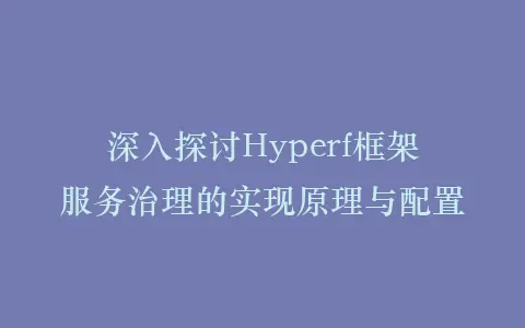 深入探讨Hyperf框架服务治理的实现原理与配置插图 深入探讨Hyperf框架服务治理的实现原理与配置插图