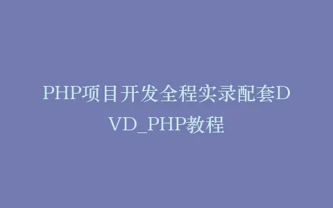 PHP项目开发全程实录配套DVD_PHP教程插图 PHP项目开发全程实录配套DVD_PHP教程插图