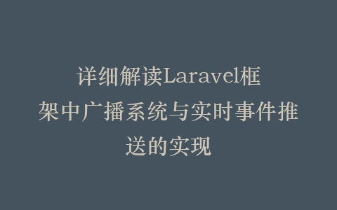 详细解读Laravel框架中广播系统与实时事件推送的实现插图