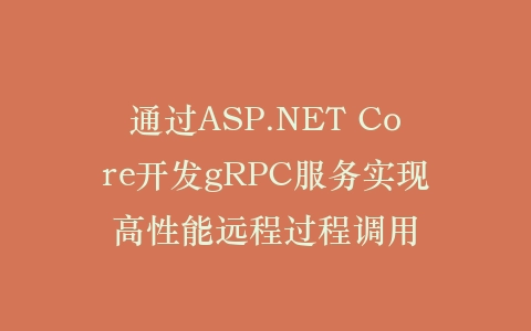 通过ASP.NET Core开发gRPC服务实现高性能远程过程调用插图