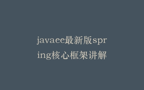 javaee最新版spring核心框架讲解插图