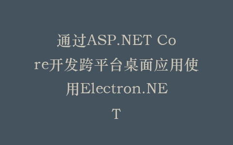 通过ASP.NET Core开发跨平台桌面应用使用Electron.NET插图