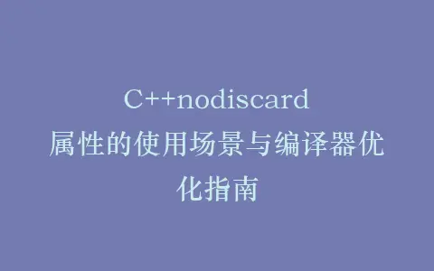 C++nodiscard属性的使用场景与编译器优化指南插图 C++nodiscard属性的使用场景与编译器优化指南插图