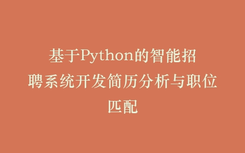 基于Python的智能招聘系统开发简历分析与职位匹配插图