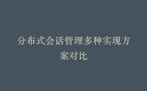 分布式会话管理多种实现方案对比插图