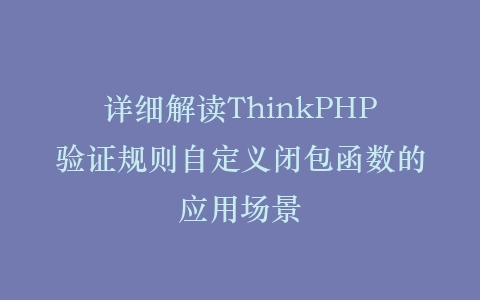 详细解读ThinkPHP验证规则自定义闭包函数的应用场景插图