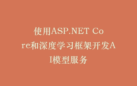 使用ASP.NET Core和深度学习框架开发AI模型服务插图