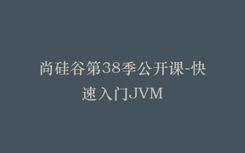尚硅谷第38季公开课-快速入门JVM插图