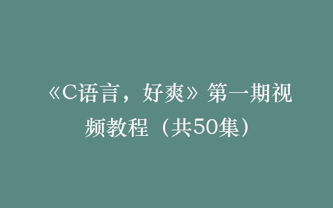 《C语言，好爽》第一期视频教程（共50集）插图