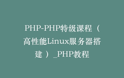PHP-PHP特级课程（高性能Linux服务器搭建 ）_PHP教程插图