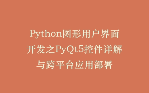 Python图形用户界面开发之PyQt5控件详解与跨平台应用部署插图