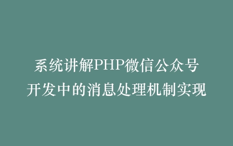 系统讲解PHP微信公众号开发中的消息处理机制实现插图