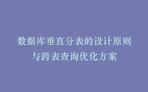 数据库垂直分表的设计原则与跨表查询优化方案插图