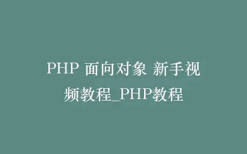PHP 面向对象 新手视频教程_PHP教程插图 PHP 面向对象 新手视频教程_PHP教程插图