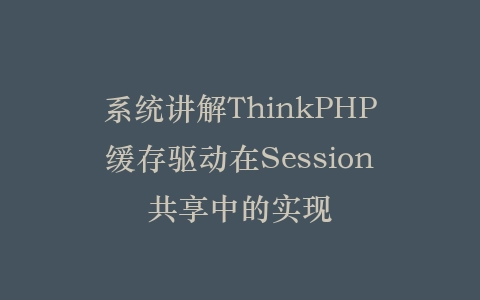 系统讲解ThinkPHP缓存驱动在Session共享中的实现插图