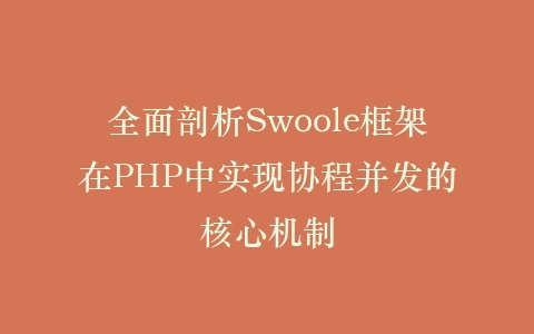 全面剖析Swoole框架在PHP中实现协程并发的核心机制插图