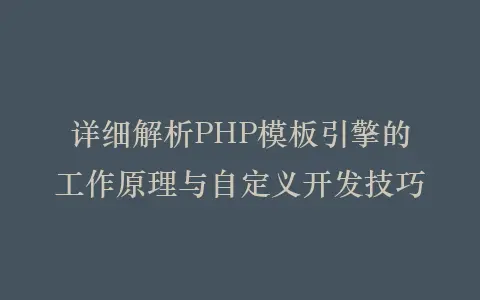 详细解析PHP模板引擎的工作原理与自定义开发技巧插图 详细解析PHP模板引擎的工作原理与自定义开发技巧插图