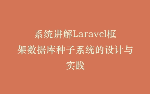 系统讲解Laravel框架数据库种子系统的设计与实践插图