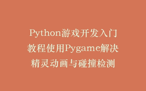Python游戏开发入门教程使用Pygame解决精灵动画与碰撞检测插图