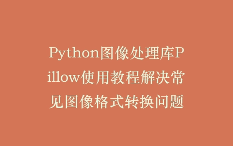 Python图像处理库Pillow使用教程解决常见图像格式转换问题插图