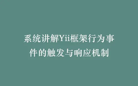 系统讲解Yii框架行为事件的触发与响应机制插图 系统讲解Yii框架行为事件的触发与响应机制插图