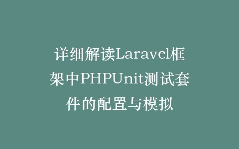 详细解读Laravel框架中PHPUnit测试套件的配置与模拟插图