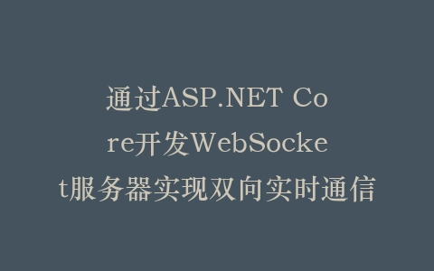 通过ASP.NET Core开发WebSocket服务器实现双向实时通信插图