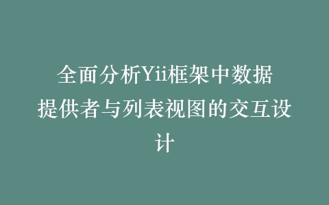 全面分析Yii框架中数据提供者与列表视图的交互设计插图